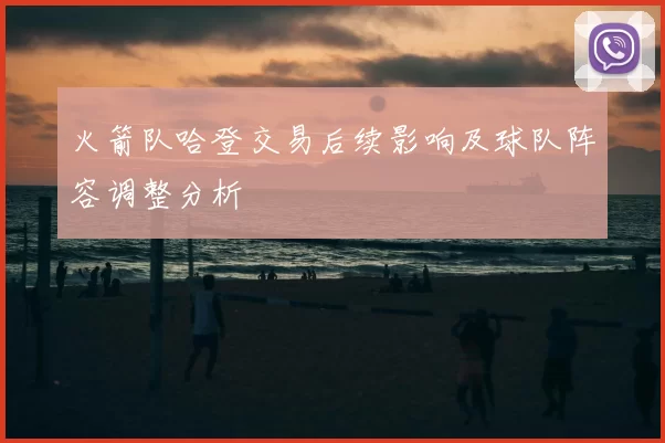 火箭队哈登交易后续影响及球队阵容调整分析