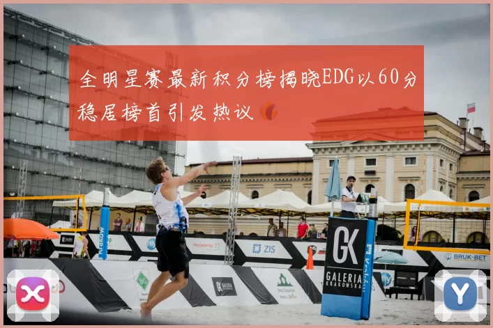 全明星赛最新积分榜揭晓EDG以60分稳居榜首引发热议