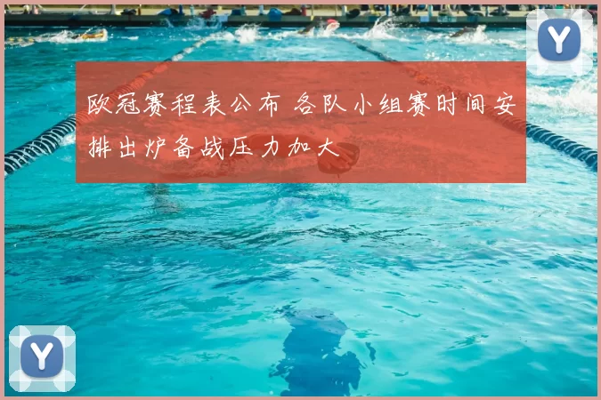 欧冠赛程表公布 各队小组赛时间安排出炉备战压力加大