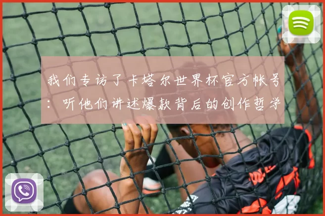 我们专访了卡塔尔世界杯官方帐号:听他们讲述爆款背后的创作哲学
