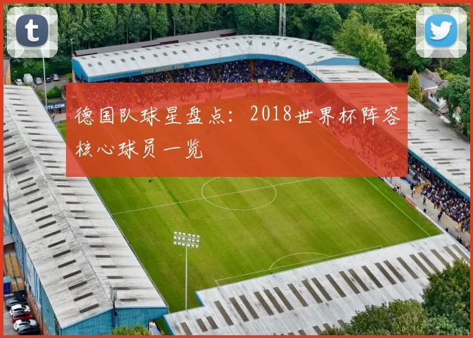 德国队球星盘点:2018世界杯阵容核心球员一览