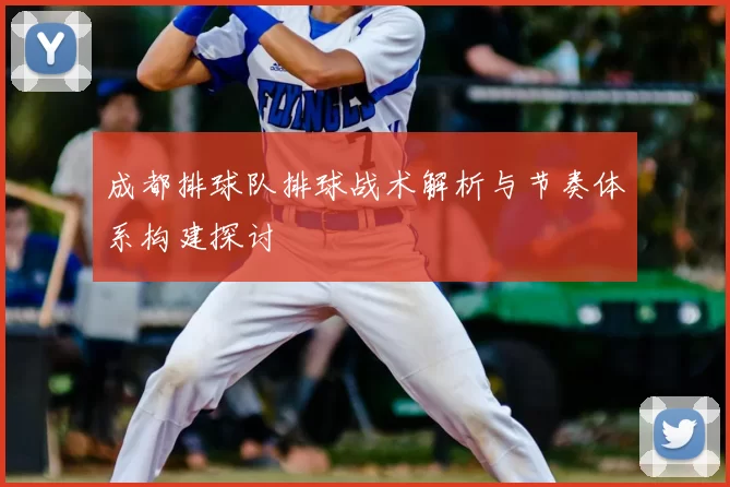 成都排球队排球战术解析与节奏体系构建探讨