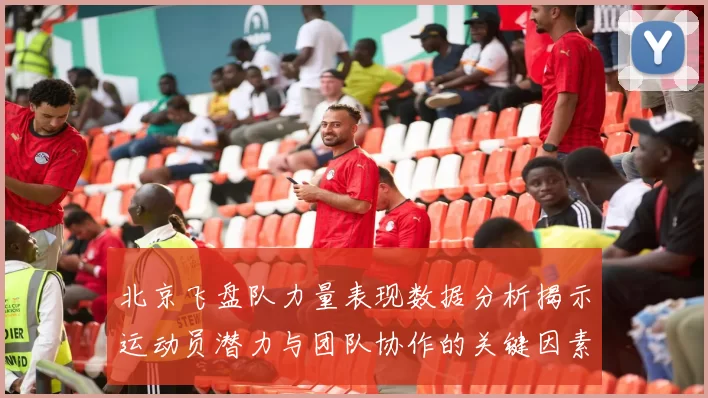 北京飞盘队力量表现数据分析揭示运动员潜力与团队协作的关键因素