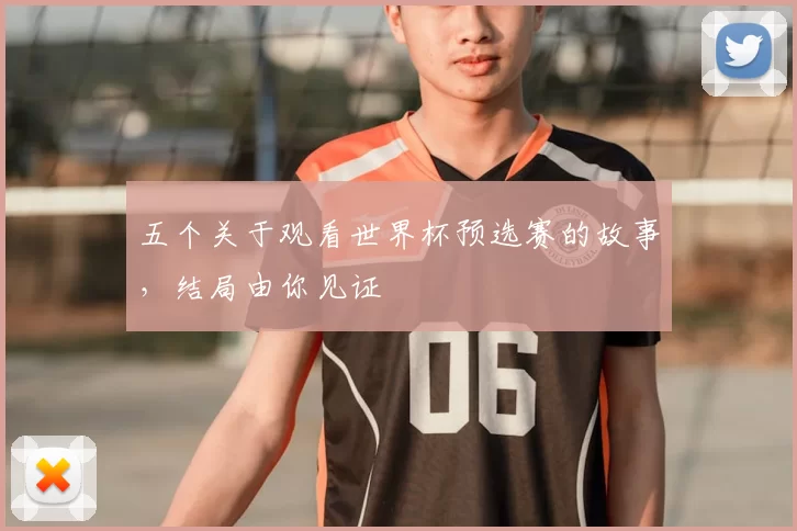 五个关于观看世界杯预选赛的故事，结局由你见证