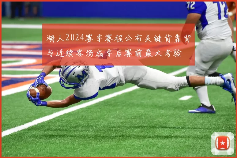 湖人2024赛季赛程公布关键背靠背与连续客场成季后赛前最大考验