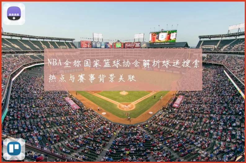NBA全称国家篮球协会解析球迷搜索热点与赛事背景关联