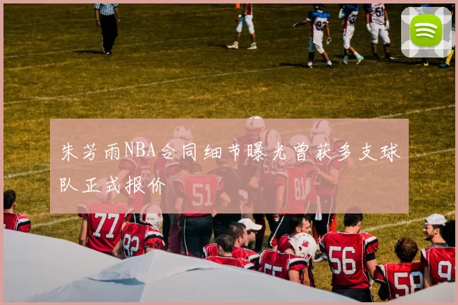 朱芳雨NBA合同细节曝光曾获多支球队正式报价