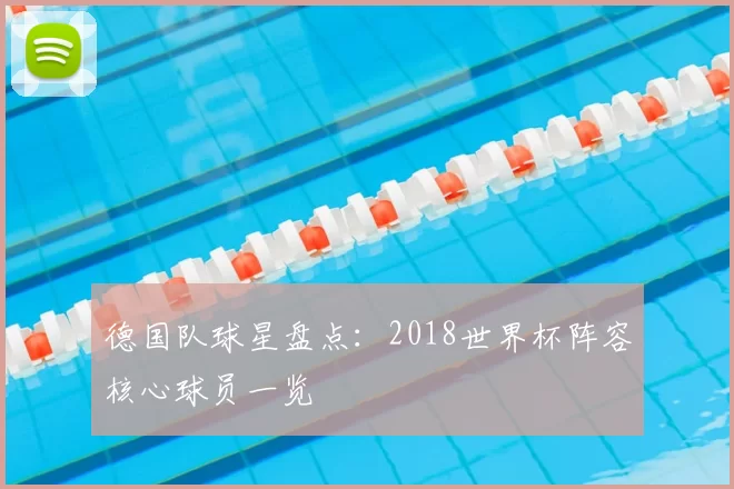 德国队球星盘点：2018世界杯阵容核心球员一览
