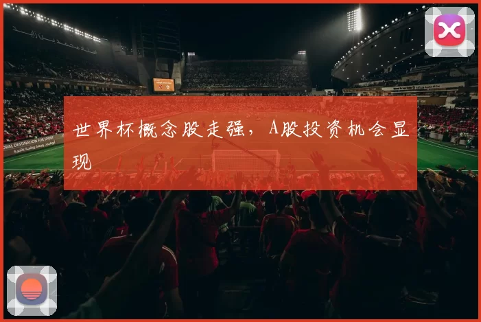 世界杯概念股走强,A股投资机会显现