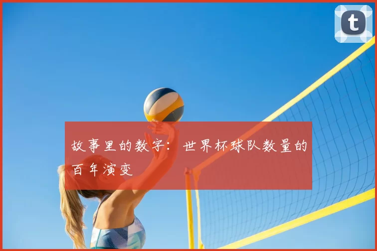 故事里的数字:世界杯球队数量的百年演变