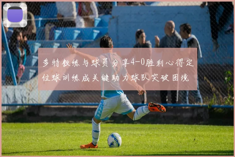 多特教练与球员分享4-0胜利心得定位球训练成关键助力球队突破困境